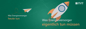 GrÃ¼ne Hintergrundgrafik mit einem Papierflieger links und einer Rakete rechts, mit dem deutschen Text: â€žWas Energieversorger heute tunâ€œ und â€žWas Energieversorger eigentlich tun mÃ¼ssenâ€œ, zusammen mit dem ITVT-Logo.