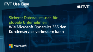 ITVT-Anwendungsfall-Banner mit Text: â€žSicherer Datenaustausch fÃ¼r globale Unternehmen â€“ Wie Microsoft Dynamics 365 den Kundenservice verbessern kann.â€œ EnthÃ¤lt die Logos von Microsoft und ITVT.