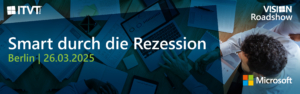 ITVT Vision Roadshow-Banner mit dem Thema â€žSmart durch die Rezessionâ€œ, Veranstaltungstermin 26. MÃ¤rz 2025 in Berlin, mit Microsoft-Logo und einer Draufsicht auf ein GeschÃ¤ftstreffen mit einem Laptop, auf dem Diagramme und Dokumente auf einem Holztisch angezeigt werden.
