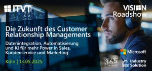ITVT Vision Show-Banner, das fÃ¼r die Zukunft des Kundenbeziehungsmanagements (CRM) wirbt, mit deutschem Text Ã¼ber Datenintegration, Automatisierung und KI fÃ¼r verbesserten Vertrieb, Kundenservice und Marketing. EnthÃ¤lt Veranstaltungsdetails: KÃ¶ln, 13. Mai 2025, sowie Logos von Microsoft, 365 Chemical und Industry Solution.