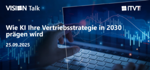 Werbebanner fÃ¼r VISION Talk der ITVT Group. Der Text lautet: â€žWie KI Ihre Vertriebsstrategie in 2030 prÃ¤gen wirdâ€ und das Datum â€ž25.09.2025â€. Der Hintergrund zeigt eine Hand, die auf einen leuchtenden Datenpunkt auf einem digitalen Diagramm mit blau getÃ¶nten Finanzgrafiken und einer Laptop-Tastatur zeigt.