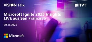 ITVT VISION Talk-Werbebanner mit dem Veranstaltungstitel â€žMicrosoft Ignite 2025 Insights LIVE aus San Franciscoâ€ und dem Datum 20.11.2025. Das Design umfasst links ein Microsoft Solutions Partner-Logo und einen dynamischen, farbenfrohen Hintergrund, der Menschen in Bewegung bei einer Veranstaltung zeigt.
