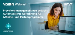 Werbebanner fÃ¼r einen ITVT VISION-Webcast zum Thema â€žProvisionsmanagement neu gedacht: Automatisierte Abrechnung fÃ¼r Affiliate- und Partnerprogrammeâ€œ. Das Design umfasst einen Hintergrund mit tÃ¼rkisfarbenem Farbverlauf, das Logo von Microsoft Dynamics 365 Business Central und eine Person, die ein Smartphone neben einem Laptop mit der BenutzeroberflÃ¤che einer ITVT-Anwendung verwendet.